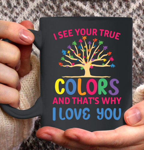 Autism Awareness I SEE YOUR TRUE COLORS AND THAT'S WHY I LOVE YOU Ceramic Mug 11oz