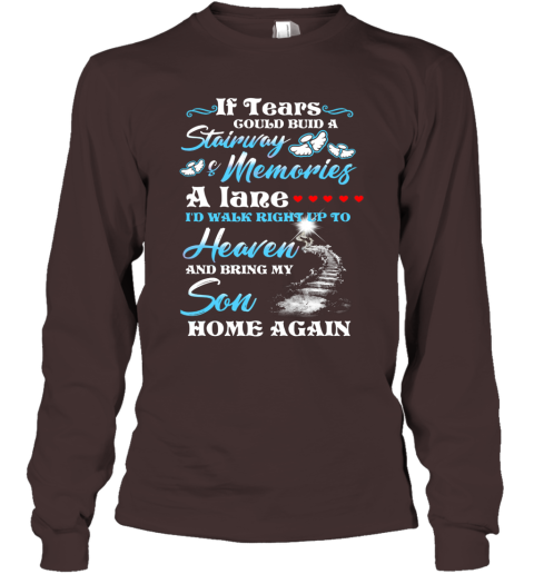 If Tears Could Build A Stairway Memories A Lane I D Walk Right Up To Heaven And Bring My Son Back Long Sleeve T Shirt Cheap T Shirts Store Online Shopping