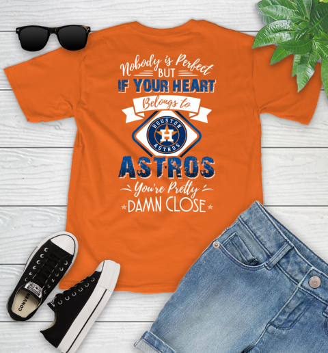 MLB Baseball Houston Astros Nobody Is Perfect But If Your Heart Belongs To Astros You're Pretty Damn Close Shirt Youth T-Shirt 8