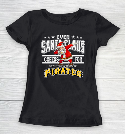 Pittsburgh Pirates Even Santa Claus Cheers For Christmas MLB Women's T-Shirt