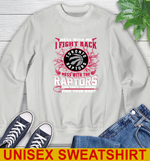 NBA Basketball Toronto Raptors Mess With Me I Fight Back Mess With My Team And They'll Never Find Your Body Shirt Sweatshirt 5