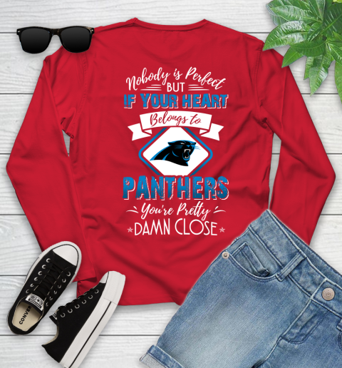 NFL Football Carolina Panthers Nobody Is Perfect But If Your Heart Belongs To Panthers You're Pretty Damn Close Shirt Youth Long Sleeve 10
