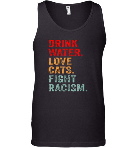 Drink Water Love Cats Fight Racism Tank Top