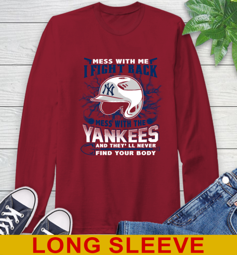 MLB Baseball New York Yankees Mess With Me I Fight Back Mess With My Team And They'll Never Find Your Body Shirt Long Sleeve T-Shirt 9