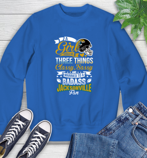 Jacksonville Jaguars NFL Football A Girl Should Be Three Things Classy Sassy And A Be Badass Fan Sweatshirt 9