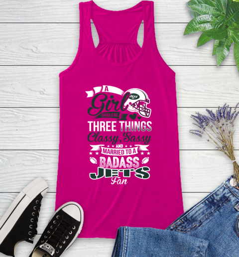 New York Jets NFL Football A Girl Should Be Three Things Classy Sassy And A Be Badass Fan Racerback Tank 7