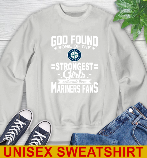 Seattle Mariners MLB Baseball God Found Some Of The Strongest Girls Adoring Fans Sweatshirt 5