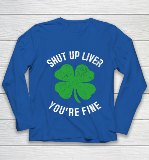 St Patrick s Day Beer Drinking Shut Up Liver You re Fine Youth Long Sleeve 7