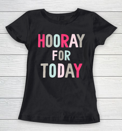 Hooray For Today Women's T-Shirt