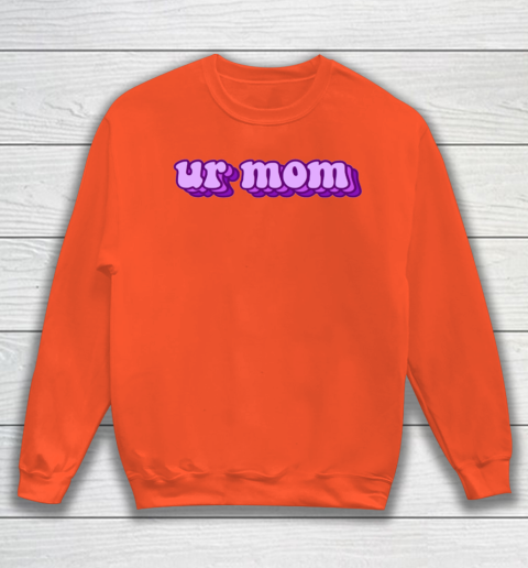 UrMom Shirt Ur Mom Sweatshirt 2
