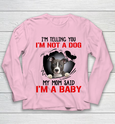 Dog Mom Shirt Pitbull I m Telling You I m Not A Dog My Mom Said I m A Baby Youth Long Sleeve 6