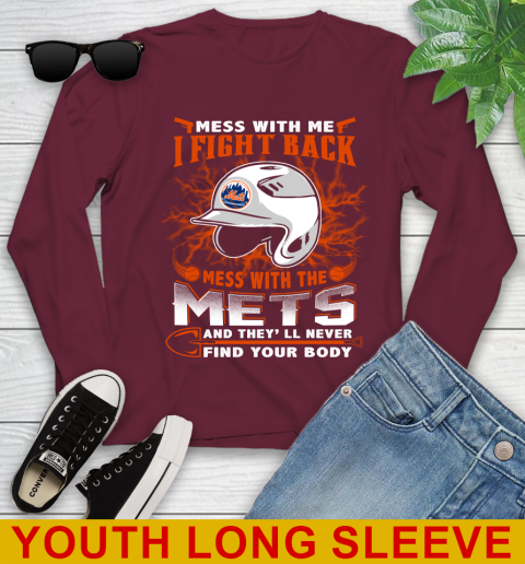 MLB Baseball New York Mets Mess With Me I Fight Back Mess With My Team And They'll Never Find Your Body Shirt Youth Long Sleeve 6
