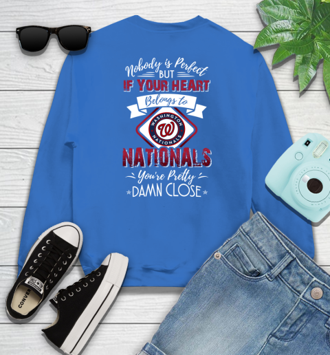 MLB Baseball Washington Nationals Nobody Is Perfect But If Your Heart Belongs To Nationals You're Pretty Damn Close Shirt Sweatshirt 10