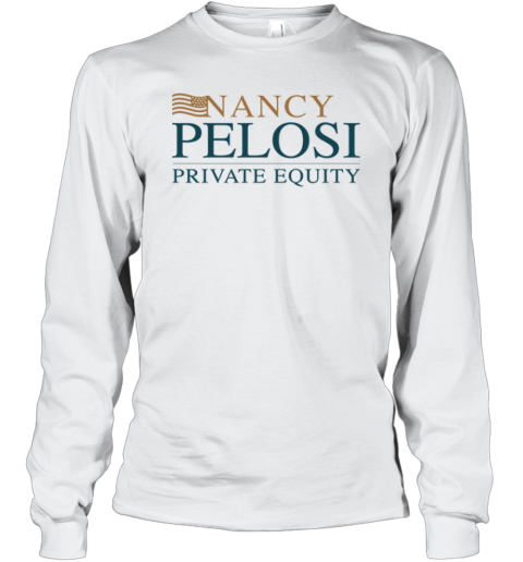 Nancy Pelosi Private Equity Long Sleeve T-Shirt Nancy Pelosi Private Equity Long Sleeve T-Shirt
