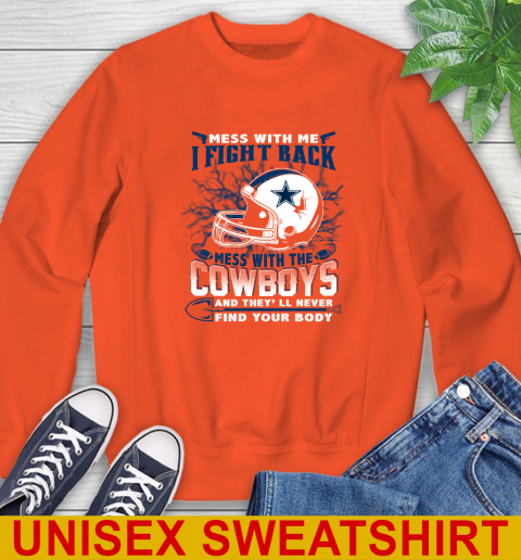 NFL Football Dallas Cowboys Mess With Me I Fight Back Mess With My Team And They'll Never Find Your Body Shirt Sweatshirt 3