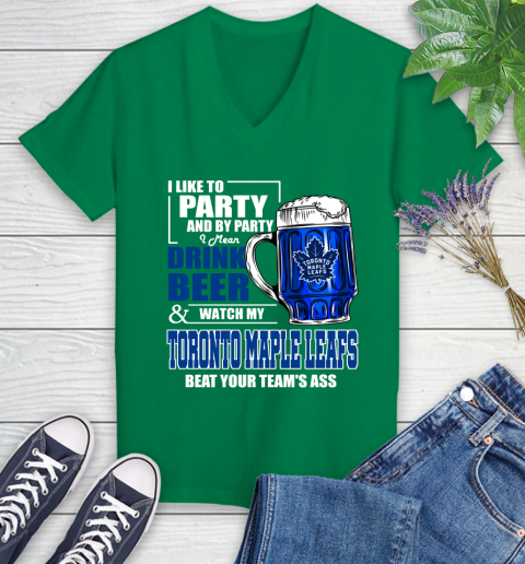 NHL I Like To Party And By Party I Mean Drink Beer And Watch My Toronto Maple Leafs Beat Your Team's Ass Hockey Women's V-Neck T-Shirt 5