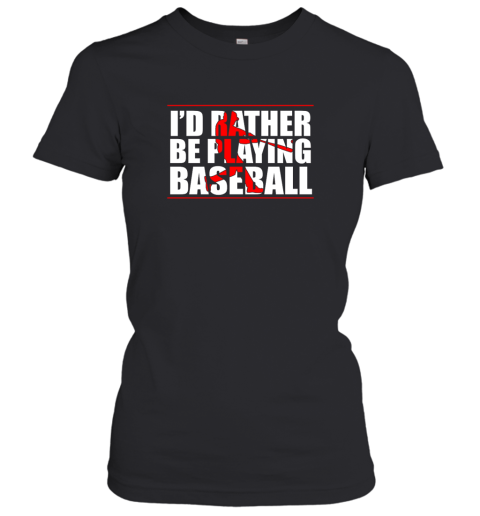 I'd Rather Be Playing Baseball Women's T-Shirt