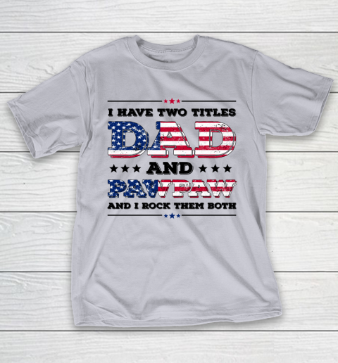 I Have Two Titles Dad And PawPaw Fathers Day 4th of July T-Shirt 14