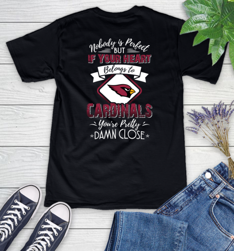 NFL Football Arizona Cardinals Nobody Is Perfect But If Your Heart Belongs To Cardinals You're Pretty Damn Close Shirt Women's V-Neck T-Shirt