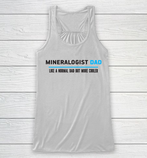 Father gift shirt Mens Mineralogist Dad Like A Normal Dad But Cooler Funny Dad's T Shirt Racerback Tank