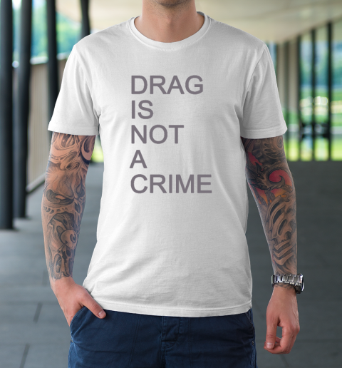 Drag Is Not A Crime T-Shirt