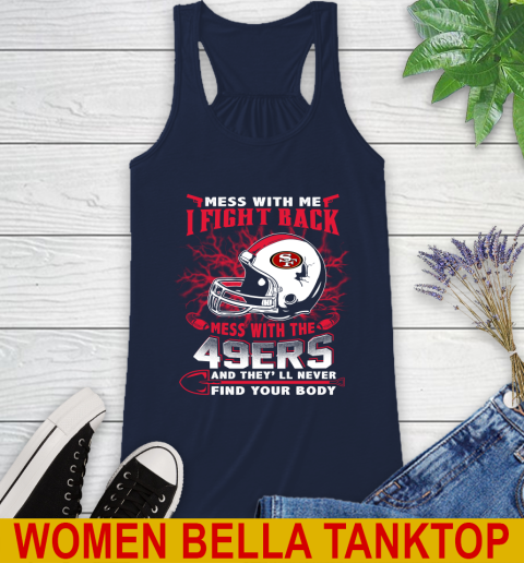 NFL Football San Francisco 49ers Mess With Me I Fight Back Mess With My Team And They'll Never Find Your Body Shirt Racerback Tank 9