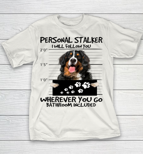 Personal Stalker Dog Bernese Mountain I Will Follow You Youth T-Shirt