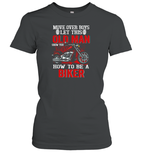 Move Over Boys Let This Old Man Show You How To Be A Biker Women's T-Shirt