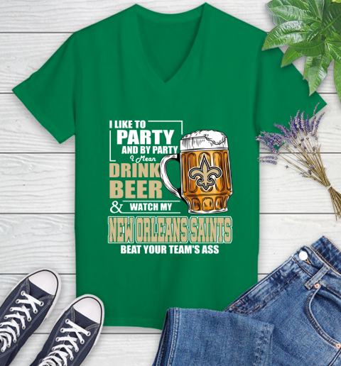 NFL I Like To Party And By Party I Mean Drink Beer and Watch My New Orleans Saints Beat Your Team's Ass Football Women's V-Neck T-Shirt 5