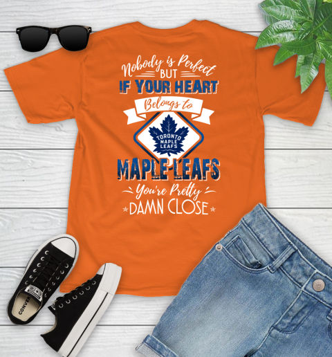 NHL Hockey Toronto Maple Leafs Nobody Is Perfect But If Your Heart Belongs To Leafs You're Pretty Damn Close Shirt Youth T-Shirt 8
