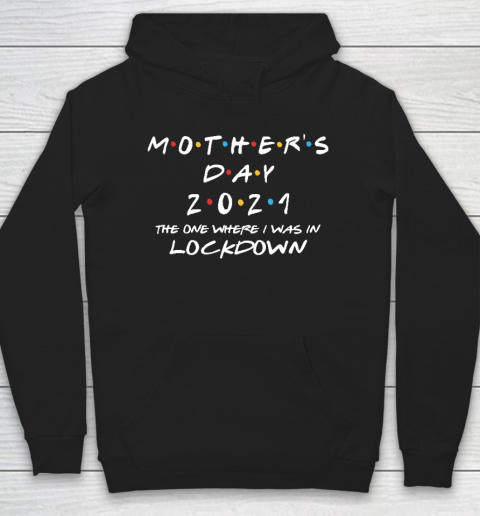 Mothe's Day 2021  The One Where I Was In Lockdown 2021  Funny Mothe's Day Hoodie