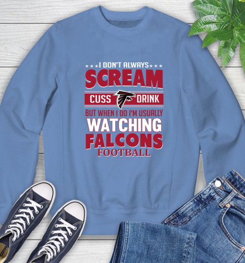 Atlanta Falcons NFL Football I Scream Cuss Drink When I'm Watching My Team Sweatshirt 11