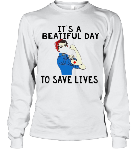 Beautiful Strong Nurse It'S A Beautiful Day To Save Lives Long Sleeve T-Shirt