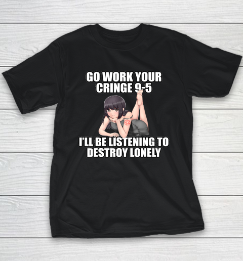 Go Work Your Cringe 9 5 I'll Be Listening To Lonely Youth T-Shirt