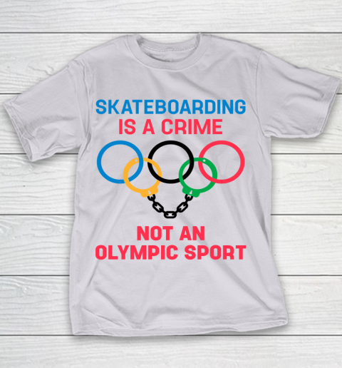 Skateboarding Is A Crime Not An Olympic Sport Shirt Youth T-Shirt 2