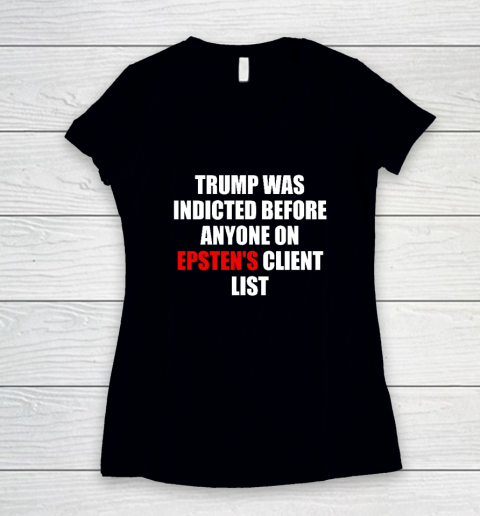 Joel Bauman Shirt Trump Was Indicted Before Anyone On Epsten's Client List Women's V-Neck T-Shirt