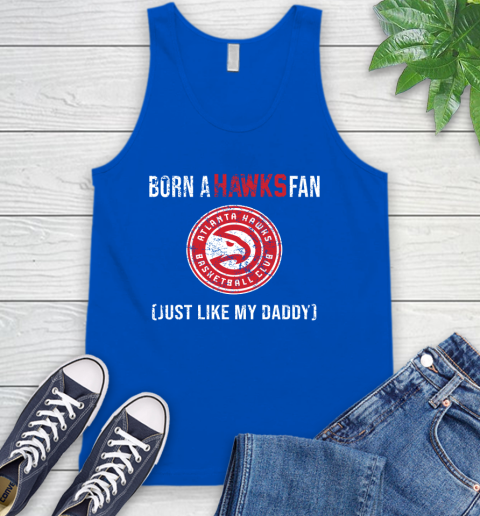 NBA Atlanta Hawks Loyal Fan Just Like My Daddy Basketball Shirt Tank Top 4