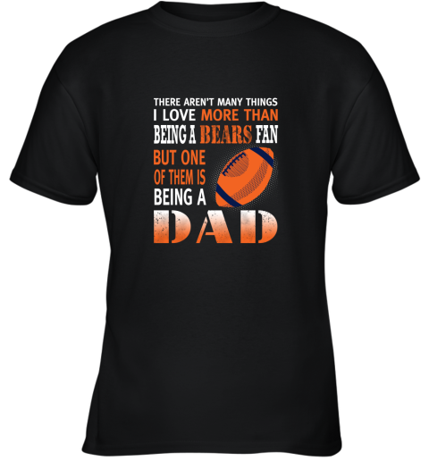 I Love More Than Being A Bears Fan Being A Dad Football Youth T-Shirt