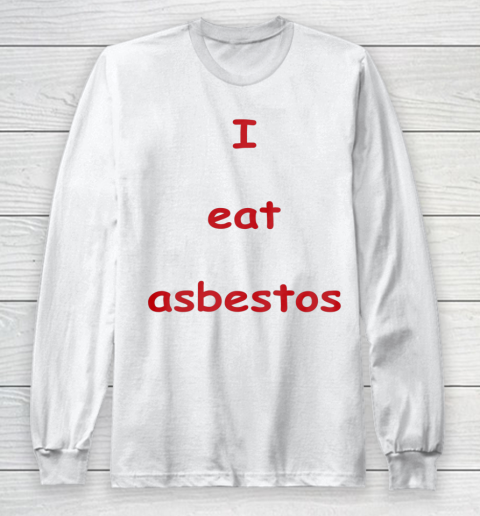 I Eat Asbestos Long Sleeve T-Shirt