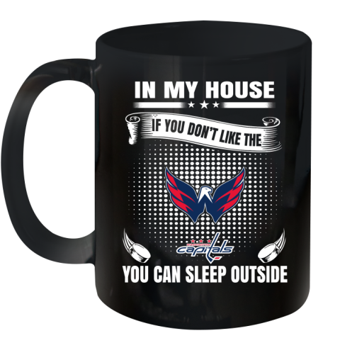 Washington Capitals NHL Hockey In My House If You Don't Like The Capitals You Can Sleep Outside Shirt Ceramic Mug 11oz