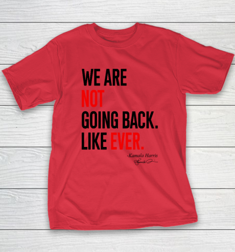 We Are Not Going Back Like Ever Kamala Harris 2024 President Youth T-Shirt 7