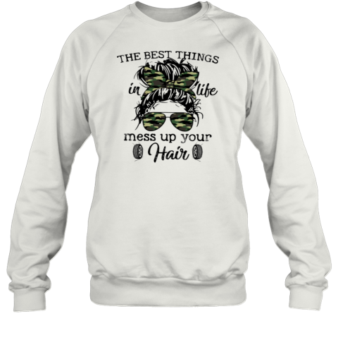 The Best Things In Life Mess Up Your Hair Sweatshirt