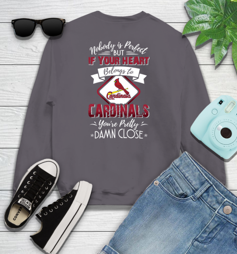 MLB Baseball St.Louis Cardinals Nobody Is Perfect But If Your Heart Belongs To Cardinals You're Pretty Damn Close Shirt Youth Sweatshirt 4