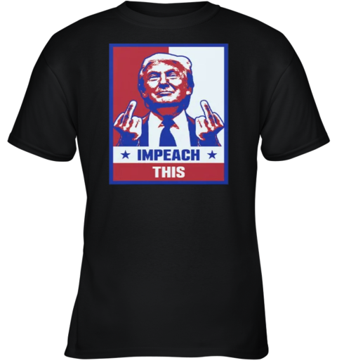 Trump Fuck Impeach This Youth T-Shirt