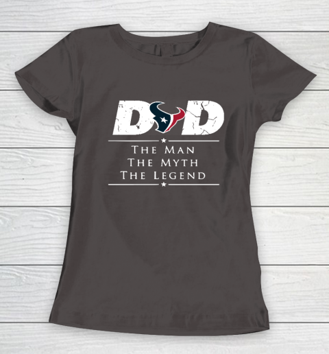 Houston Texans NFL Football Dad The Man The Myth The Legend Women's T-Shirt 7