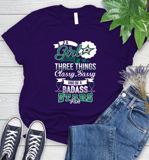 Dallas Stars NHL Hockey A Girl Should Be Three Things Classy Sassy And A Be Badass Fan Women's T-Shirt 4