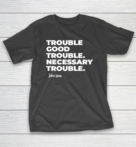 Trouble Good Trouble Necessary Trouble John Lewis T-Shirt