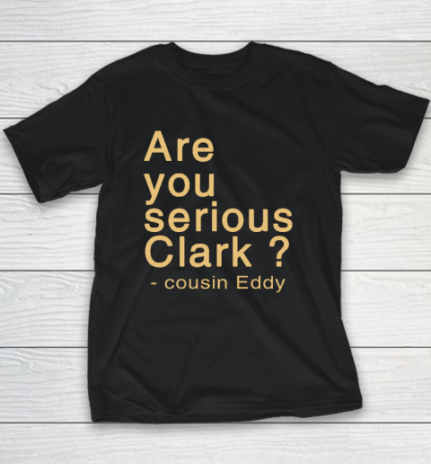 Are You Serious Clark Shirt Cousin Eddy Youth T-Shirt