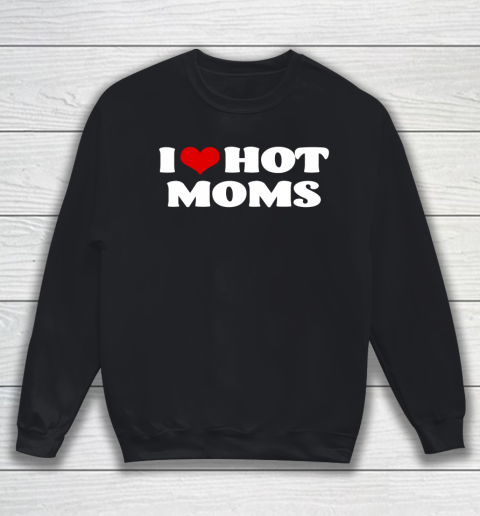 I Love Hot Moms Tshirt Red Heart Hot Mother Sweatshirt
