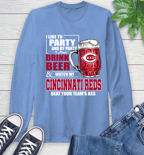 MLB I Like To Party And By Party I Mean Drink Beer And Watch My Cincinnati Reds Beat Your Team's Ass Baseball Long Sleeve T-Shirt 12